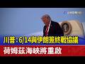 川普：6/14與伊朗簽終戰協議 荷姆茲海峽將重啟