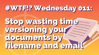 Full WTFW011 Stop wasting time versioning documents by filename and email - Use a Document Repository! Update
