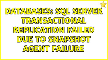Databases: SQL Server Transactional replication failed due to snapshot agent failure
