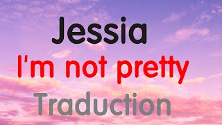 JESSIA - I’m not Pretty [Traduction]