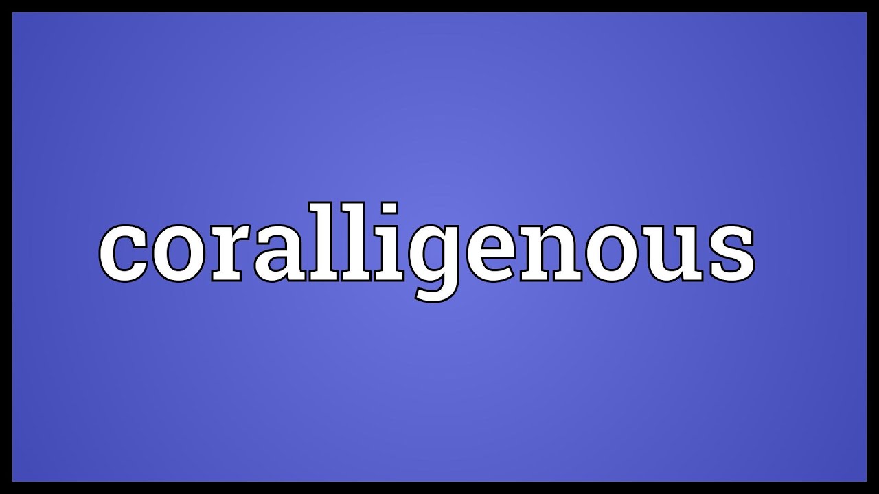 Coralligenous Meaning