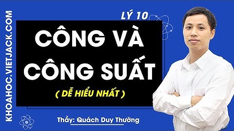 Công và công suất - Lý 10 - Thầy Quách Duy Trường 2020 (DỄ HIỂU NHẤT)