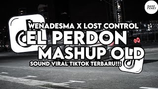 DJ EL PERDON X MASHUP OLD X WENADESMA X LOST CONTROL STYLE KONDANG VIRAL TIKTOK TERBARU