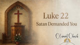 Luke 22 - Satan Demanded to Have You
