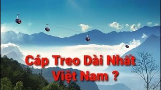 TOP 10 CÁP TREO DÀI NHẤT VIỆT NAM.