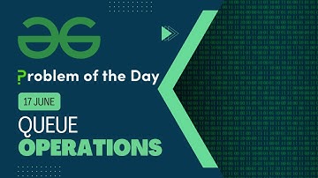 Queue Operations | 17 June POTD | C++ | Geeks for Geeks Problem of the Day