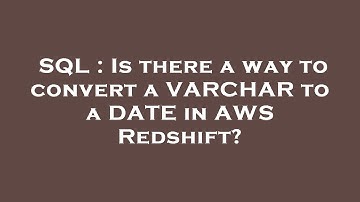 SQL : Is there a way to convert a VARCHAR to a DATE in AWS Redshift?