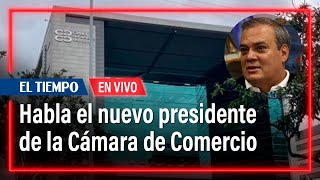 Ovidio Claros, the new president of the Bogotá Chamber of Commerce | El Tiempo