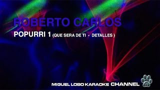 Video thumbnail of "ROBERTO CARLOS - POPURRI 1 - 2 TEMAS (QUE SERA DE TI  Y  DETALLES ) -Karaoke Channel Miguel Lobo"