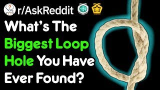 What s The Greatest Loophole You ve Ever Found