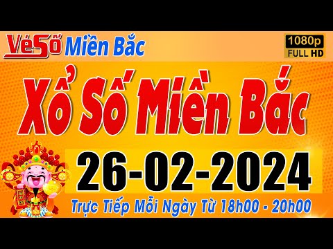 Trực Tiếp Xổ Số Miền Bắc Hôm Nay Ngày 26/2/2024 