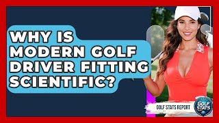 Why Is Modern Golf Driver Fitting Scientific? - Golf Stats Report