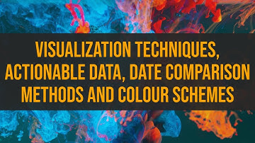 Tableau - Visualization Techniques, Actionable Data, Date Comparison Methods and Colour Schemes