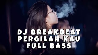 DJ BREAKBEAT PERGILAH KAU PERGI DAN JANGAN KEMBALI - ARI WIRADANA - BREAKBEAT 2024