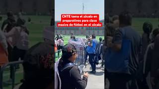 Cnte Irrumpe En Los Preparativos De La Clase Masiva De Fútbol En El Zócalo