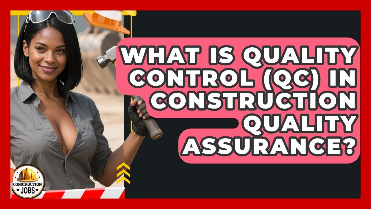 What Is Quality Control (QC) In Construction Quality Assurance? - Construction Jobs