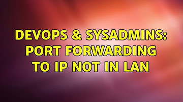 DevOps & SysAdmins: Port Forwarding to IP not in LAN
