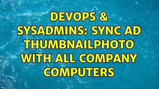 Famous DevOps & SysAdmins: Sync AD thumbnailPhoto with all company computers Wealth