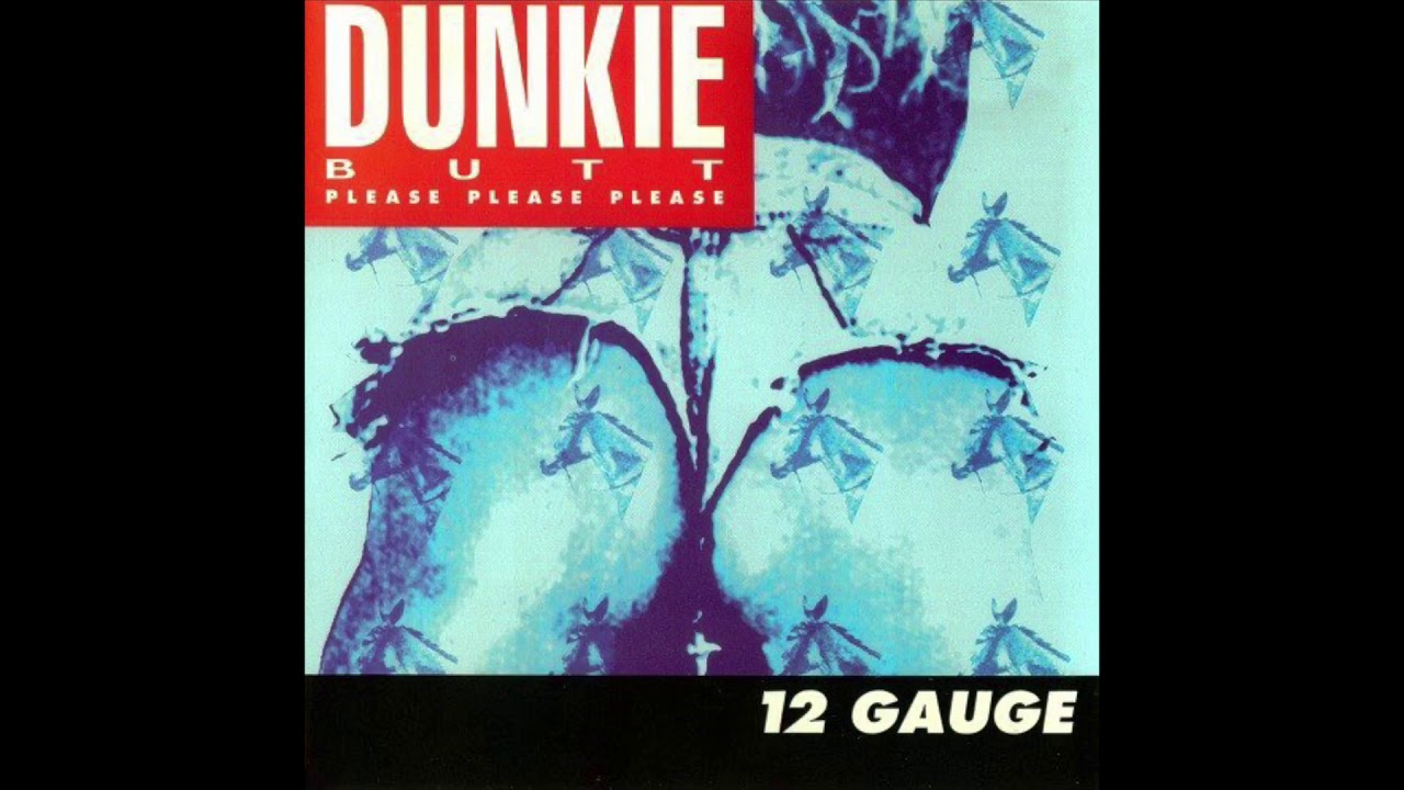 Watch 12 Gauge - Dunkie Butt (Please Please Please) (Funky Bass Mix) on YouTube Watch 12 Gauge - Dunkie Butt (Please Please Please) (Funky Bass Mix) on YouTube