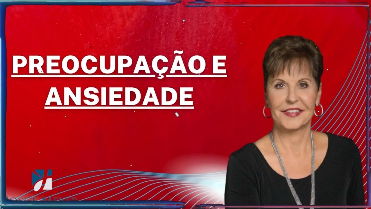 Preocupação e Ansiedade | Joyce Meyer Sermão