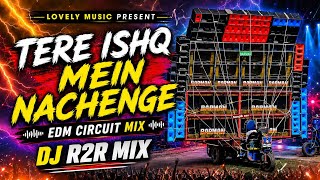 TERE ISHQ MEIN NACHENGE (EDM CIRCUIT MIX) DJ R2R MIX || LOVELY MUSIC PRESENT || Barman Music Viral 