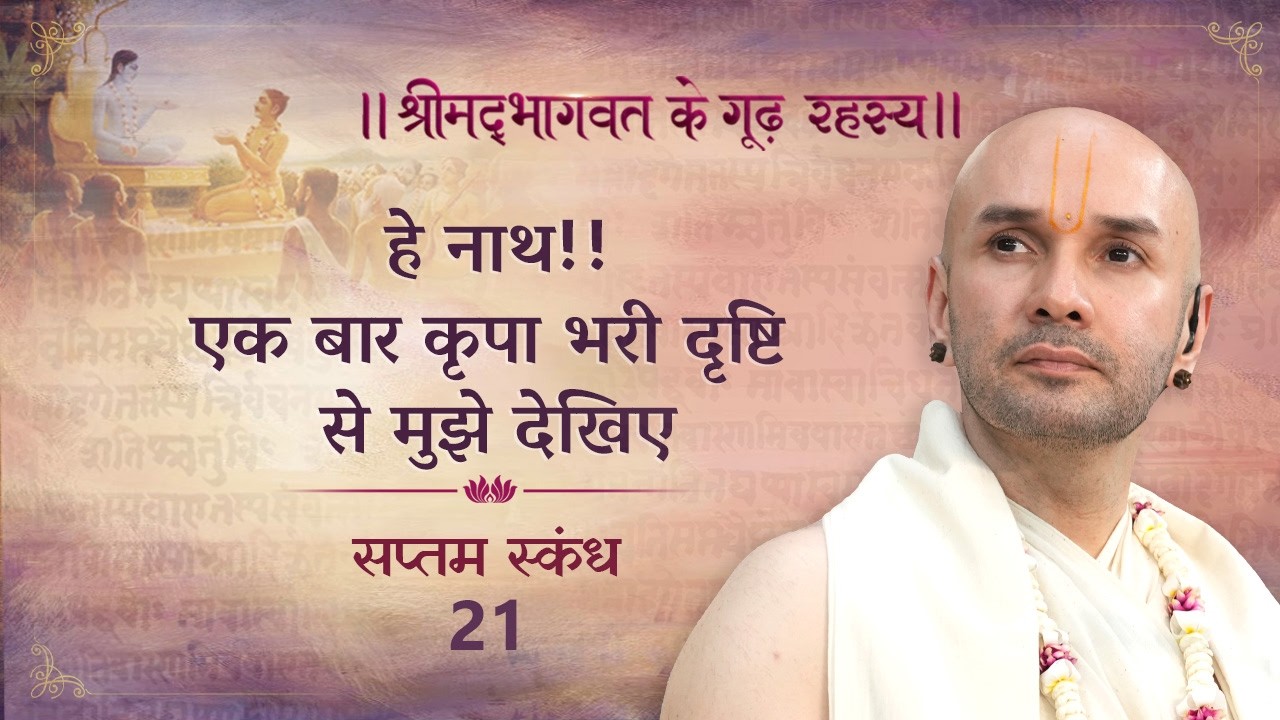 हे नाथ!! एक बार कृपा भरी दृष्टि से मुझे देखिए | श्रीमद्भागवत के गूढ़ रहस्य | सप्तम स्कन्ध | 21