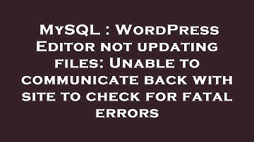 MySQL : WordPress Editor not updating files: Unable to communicate back with site to check for fatal