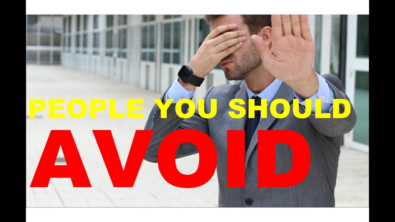 Avoid These Types Of People - With 