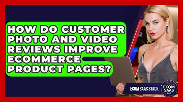 How Do Customer Photo And Video Reviews Improve eCommerce Product Pages? - Ecom SaaS Stack