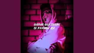 Giliran Gua Susah Lu Kemana Aja