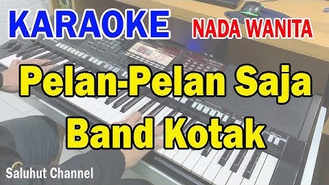 PELAN PELAN SAJA ll KARAOKE KOTAK ll KOTAK BAND ll NADA WANITA BES=DO