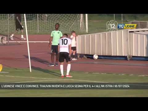 L'UDINESE VINCE E CONVINCE: THAUVIN INVENTA E LUCCA SEGNA PER IL 4-1 ALL'NK ISTRA | 18/07/2024