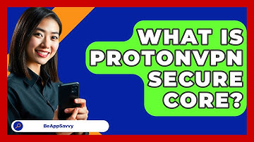 What Is ProtonVPN Secure Core? - Be App Savvy