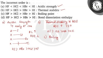 The incorrect order is : (a) \( \mathrm{HF}\mathrm{HCl}\mathrm{HBr}\mathrm{HI} \) : Acidic stren...