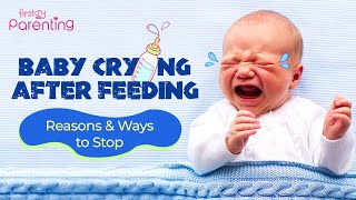 Baby Crying after Feeding – Reasons and Ways to Stop