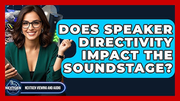 Does Speaker Directivity Impact The Soundstage? - NextGen Viewing and Audio