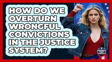 How Do We Overturn Wrongful Convictions In The Justice System? - America First Democrats