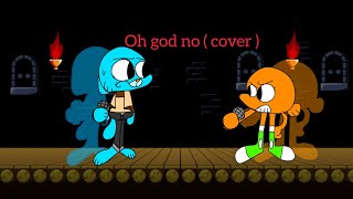 Oh God No, but Gumball and Darwin sings it ( FNF cover)