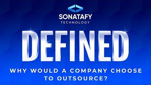 Why Would a Company Choose to Outsource? | Sonatafy Defined