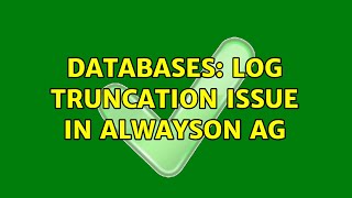 Databases: Log truncation issue in AlwaysOn AG