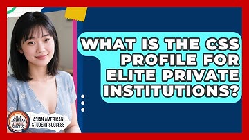 What Is The CSS Profile For Elite Private Institutions? - Asian American Student Success