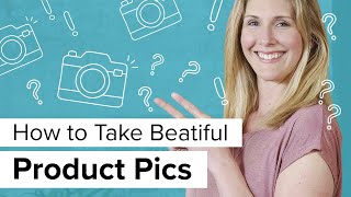 Product Photography Tutorial How to Take Beautiful Pics for Your Online Store
