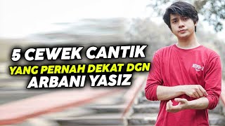 5 CEWEK CANTIK YANG PERNAH DEKAT DENGAN ARBANI YASIZ DAN MANTAN PACAR ARBANI YASIZ