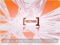 Заставка Честно (РЕН ТВ,2010-2012)/Frankly intro (REN TV, 2010-2012)