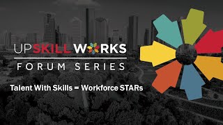 UpSkill Works Forum: Talent With Skills = Workforce STARs