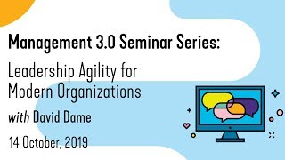 Leadership Agility for Modern Organizations with David Dame | Management 3.0 Seminar Series