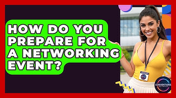 How Do You Prepare For A Networking Event? - Conventions Network
