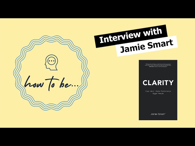 Interview: Clarity author Jamie Smart on clearing your mind for better performance #books #author