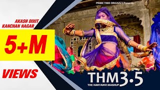 THM- The Haryanvi Mashup 3.5 -  Video Akash Dixit Masoom sharma | kanchan Nagar Mannu Pahari