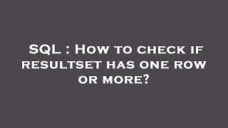 SQL : How to check if resultset has one row or more?